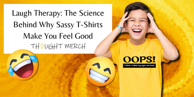 Laugh Therapy: The Science Behind Why Sassy T-Shirts Make You Feel Good