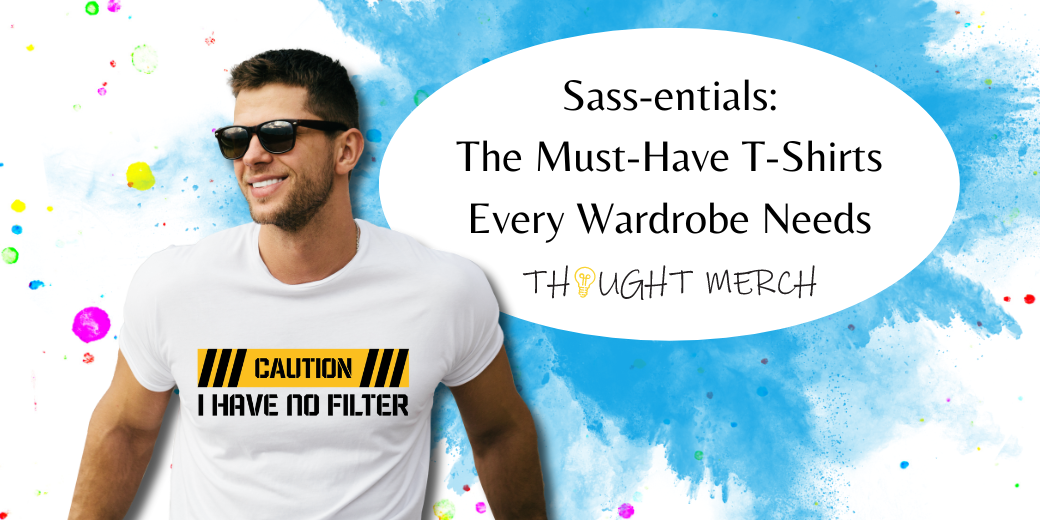 Sass-entials: The Must-Have T-Shirts Every Wardrobe Needs