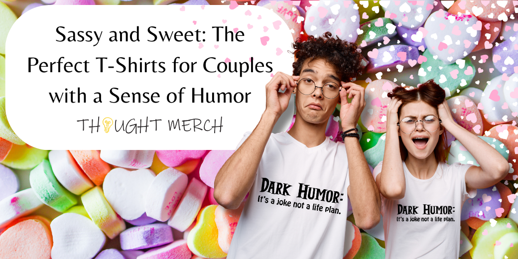 Sassy and Sweet: The Perfect T-Shirts for Couples with a Sense of Humor
