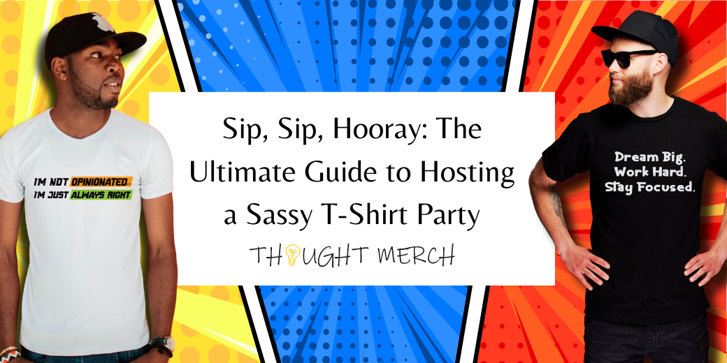 Sip, Sip, Hooray: The Ultimate Guide to Hosting a Sassy T-Shirt Party (For Adults)