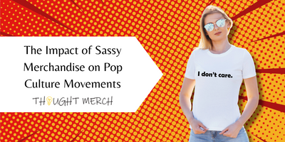 The Impact of Sassy Merchandise on Pop Culture Movements