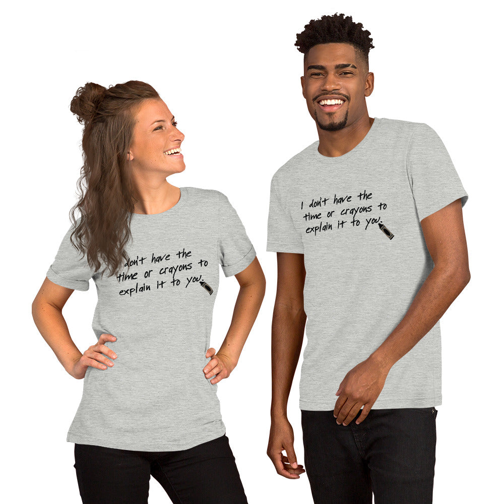 I don't have the time or crayons to explain it to you T-shirt