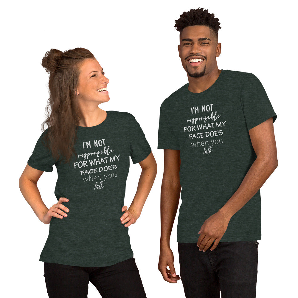 I'm not responsible for what my face does when you talk T-shirt
