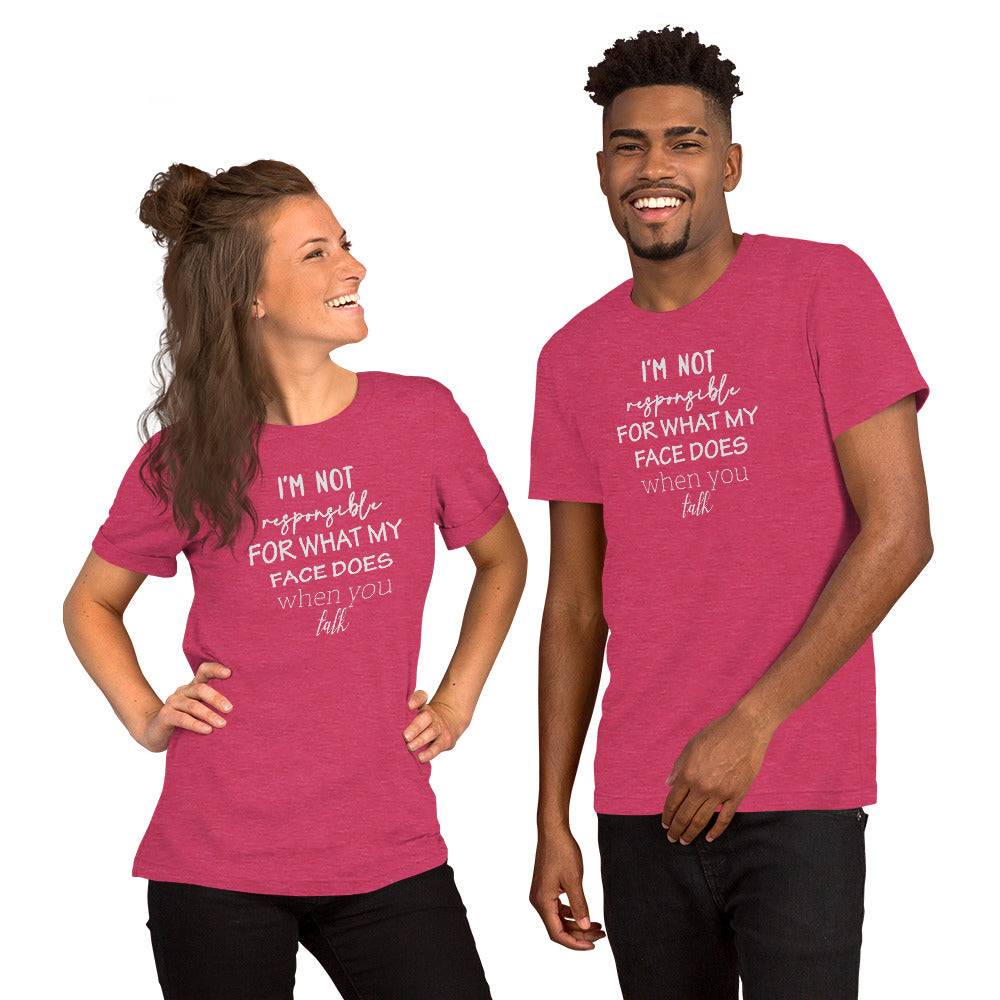 I'm not responsible for what my face does when you talk T-shirt