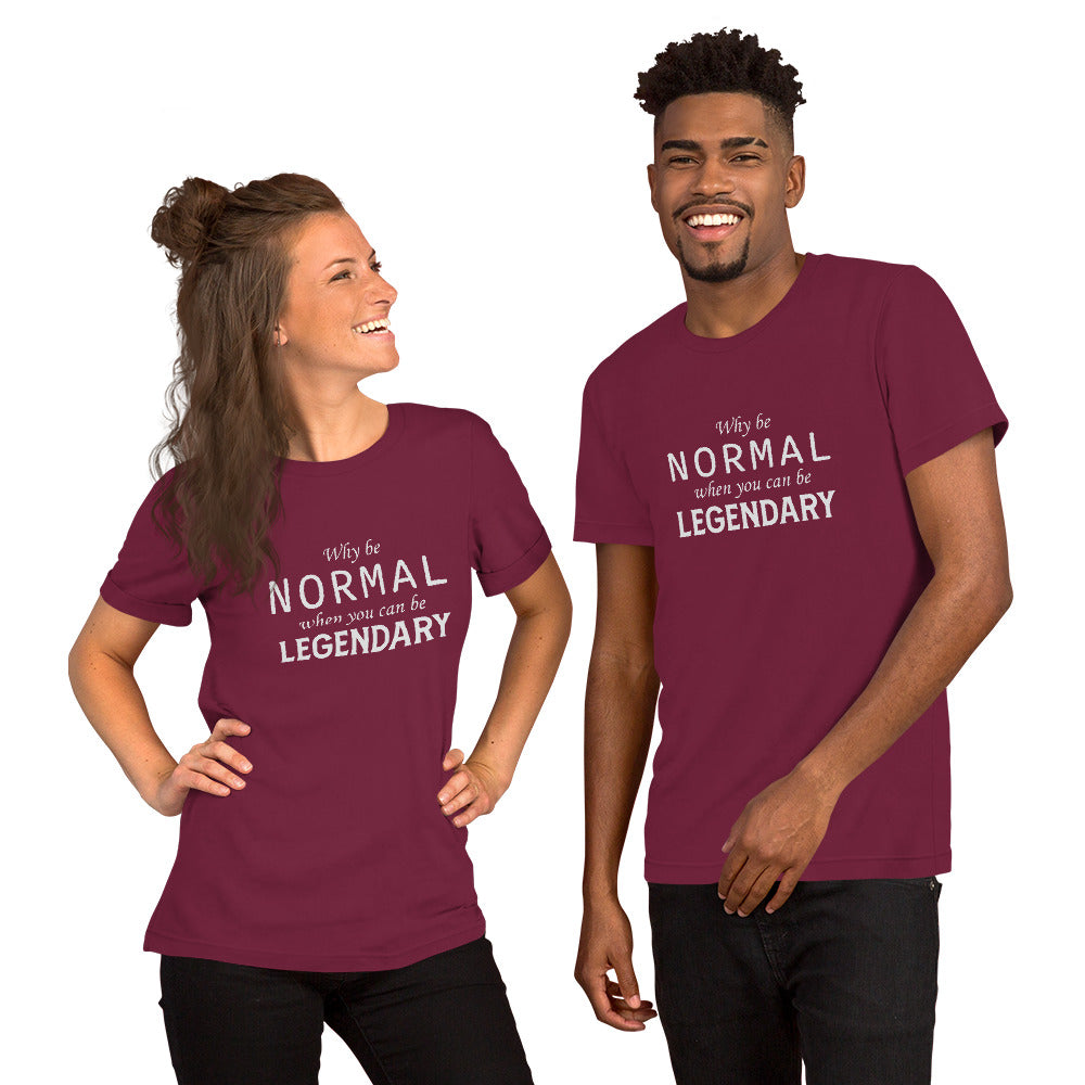 Why be NORMAL when you can be LEGENDARY t-shirt