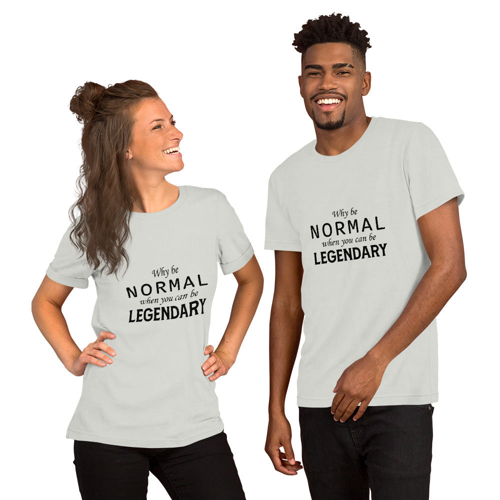 Why be NORMAL when you can be LEGENDARY t-shirt