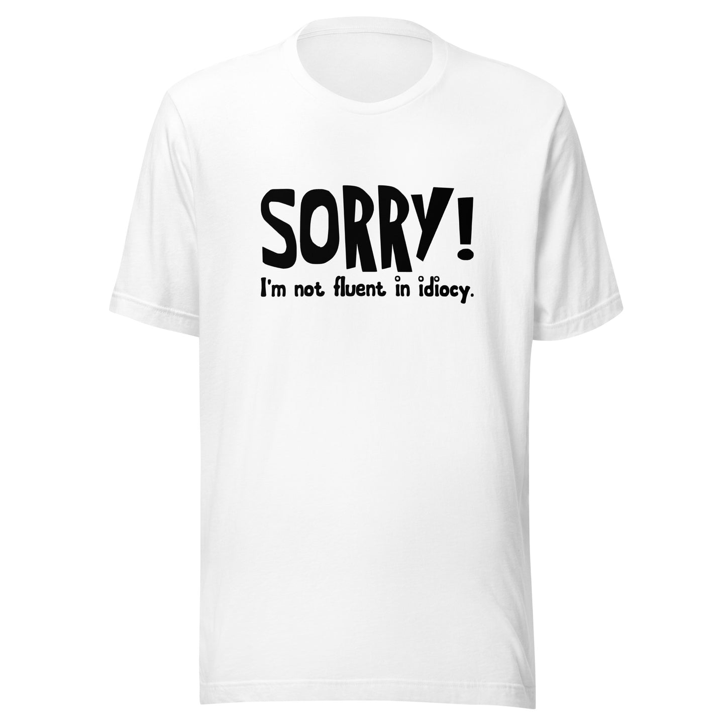 Sorry! I'm not fluent in idiocy T-shirt