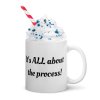 It's ALL about the process mug