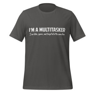 I'm a Multitasker: I can listen, ignore and forget all at the same time t-shirt