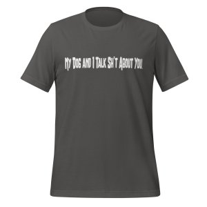 My Dog and I Talk Sh*t About You tshirt - Image 8