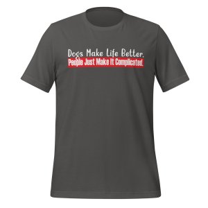 Dogs Make Life Better. People Make It Complicated tshirt - Image 7