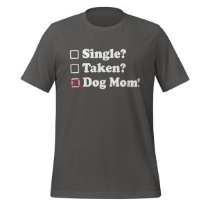 Single? Taken? Dog Mom! tshirt - Image 7