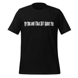 My Dog and I Talk Sh*t About You tshirt - Image 2