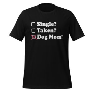 Single? Taken? Dog Mom! tshirt - Image 2