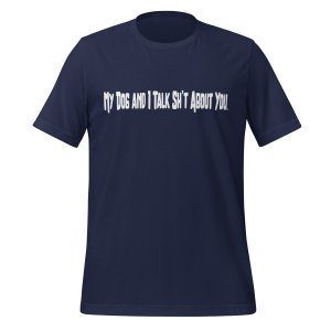 My Dog and I Talk Sh*t About You tshirt - Image 4