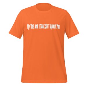 My Dog and I Talk Sh*t About You tshirt - Image 10