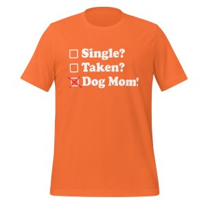 Single? Taken? Dog Mom! tshirt - Image 10