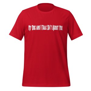 My Dog and I Talk Sh*t About You tshirt - Image 6