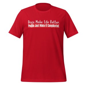 Dogs Make Life Better. People Make It Complicated tshirt - Image 5