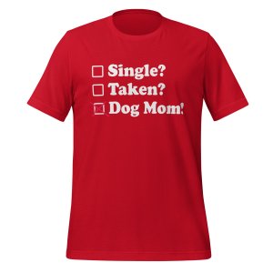 Single? Taken? Dog Mom! tshirt - Image 5