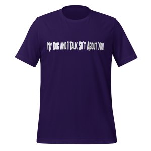 My Dog and I Talk Sh*t About You tshirt - Image 3