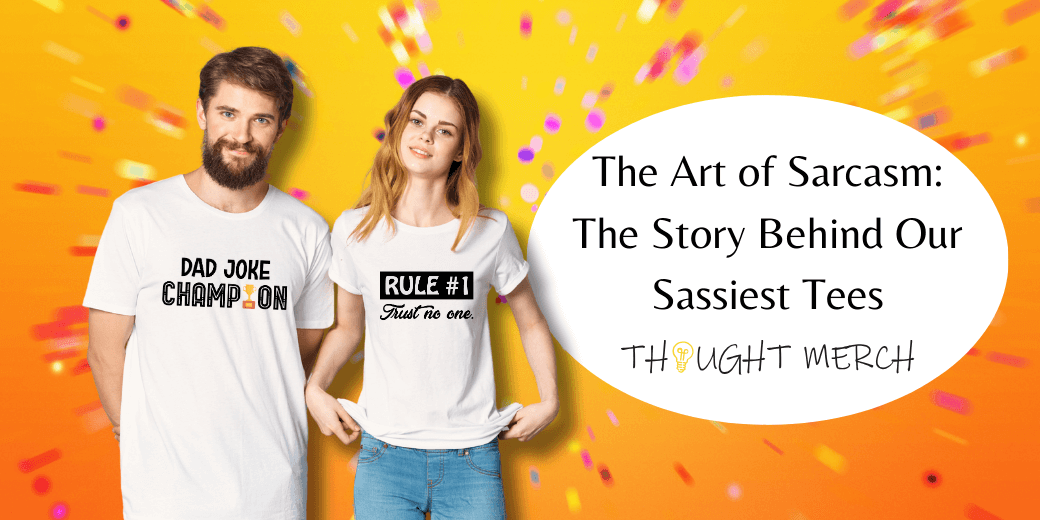 The Art of Sarcasm: The Story Behind Our Sassiest Tees