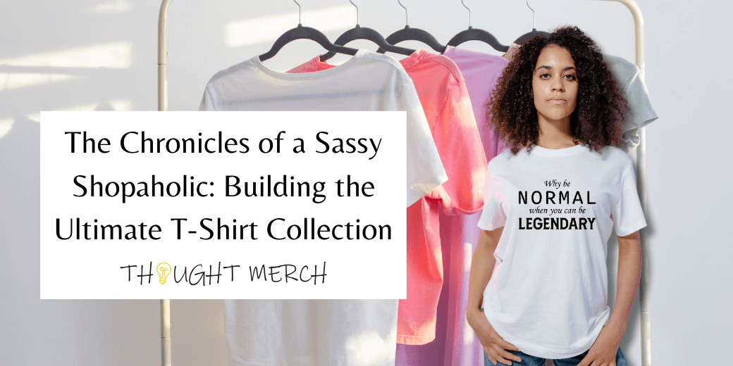 The Chronicles of a Sassy Shopaholic: Building the Ultimate T-Shirt Collection