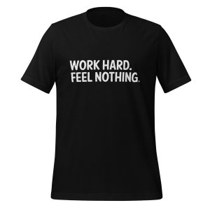 Work Hard. Feel Nothing. | Burnout Core Unisex T-Shirt - Image 2