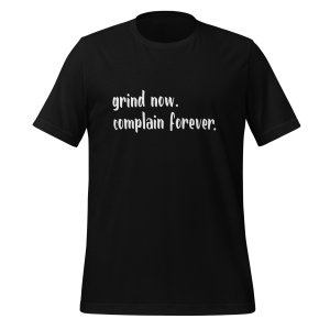 Grind Now. Complain Forever. | Burnout Core Unisex T-Shirt - Image 2