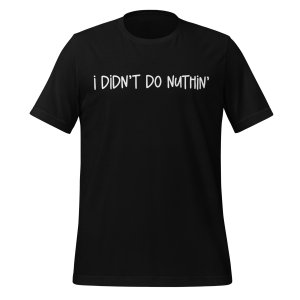 I didn't do nuthin' t-shirt