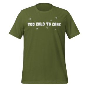 Too Cold to Care t-shirt