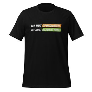 I'm not opinionated, I'm just always right T-shirt
