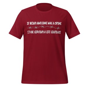 If being awesome was a crime, I'd be serving a life sentence T-shirt
