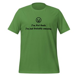 I'm Not Rude. I'm Just Brutally Amusing. T-shirt